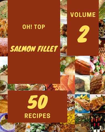 Oh! Top 50 Salmon Fillet Recipes Volume 2: Best-ever Salmon Fillet Cookbook for Beginners
