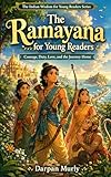 The Ramayana for Young Readers: Courage, Duty, Love and the Journey Home (The Indian Wisdom for Young Readers Series)