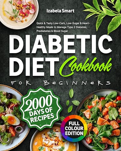 Diabetic Diet Cookbook for Beginners: Quick & Delicious Low-Carb, Low-Sugar & Heart-Healthy Recipes to Manage Type 2 Diabetes, Prediabetes & Blood Sugar, Full-Color Edition