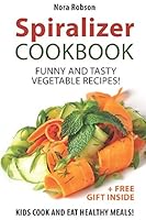 Spiralizer cookbook: funny and tasty vegetable recipes! Kids cook and eat healthy meals! (+ a free gift inside) 1520196253 Book Cover
