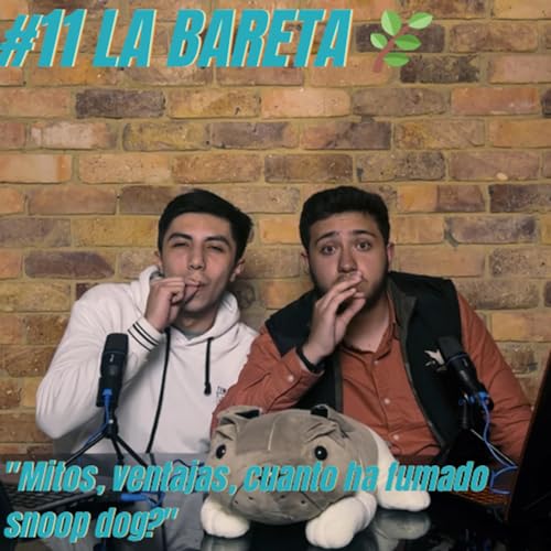 EP 11 | BARETA 🌿 | "Mitos, ventajas, cuanto ha fumado Snoop Dog?”