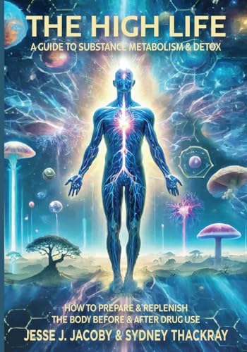 The High Life: A Guide to Substance Metabolism & Detox: How to Prepare & Replenish Your Body Before & After Drug Use