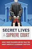 Secret Lives of the Supreme Court: What Your Teachers Never Told You about America's Legendary Judges