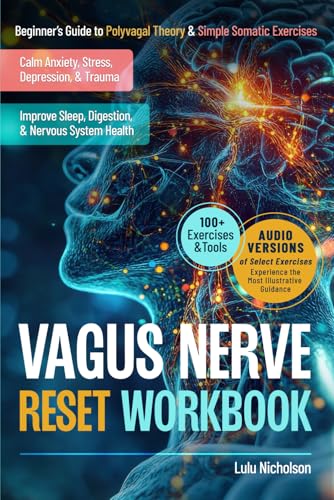 Vagus Nerve Reset Workbook: Beginner’s Guide to Polyvagal Theory and Simple Somatic Exercises to Calm Anxiety, Stress, Depression, and Trauma, and Improve Sleep, Digestion, and Nervous System Health