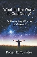 What in the World is God Doing?: Is There Any Rhyme or Reason? 1698279957 Book Cover