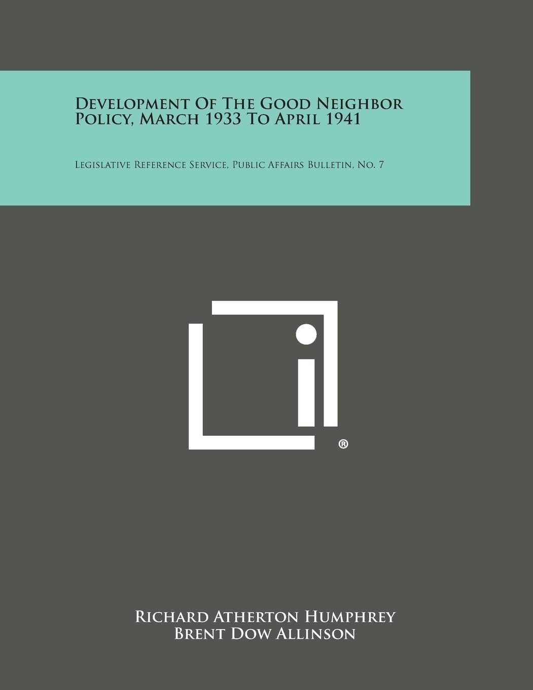 Development of the Good Neighbor Policy, March 1933 to April 1941: Legislative Reference Service, Public Affairs Bulletin, No. 7