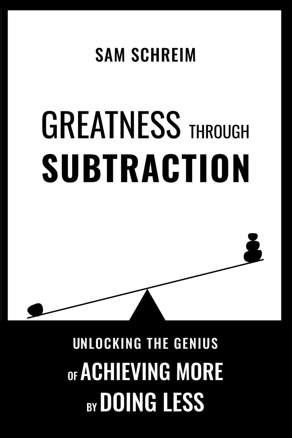 Greatness Through Subtraction: Unlocking the Genius of Achieving More by Doing Less (Cognitive Toolset)