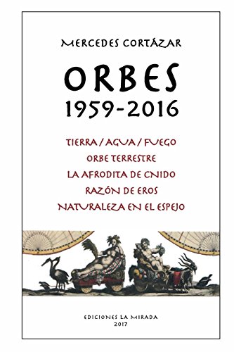 Orbes 1959-2016: Tierra/Agua/Fuego, Orbe Terrestre, La Afrodita de Cnido, Razon de Eros, Naturaleza en el espejo (Ediciones La Mirada) (Spanish Edition)