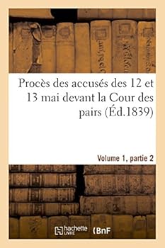 Paperback Procès Des Accusés Des 12 Et 13 Mai Devant La Cour Des Pairs.Volume 1, Partie 2 [French] Book