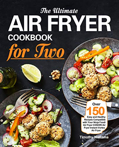 The Ultimate Air Fryer Cookbook for Two: Over 150 Easy and Healthy Recipes Compatible with Your Ninja Foodi Air Fryer COSORI Air Fryer Instant Vortex Air Fryer (English Edition)