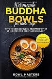 Wärmende Buddha Bowls für kühle Tage: Mit 100 genussvollen Rezepten unter 15 Minuten für jede Ta