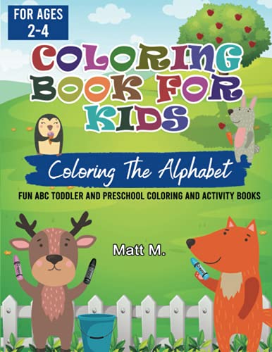 Coloring the Alphabet for Kids Ages 2-4: Fun ABC Toddler and Preschool Coloring and Activity Book (Coloring Books for Kids Ages 2-4)