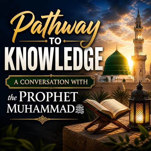 Pathway to Knowledge - Conversation with the Prophet Muhammad
