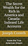 The Secret Wealth for the Rich in America and Canada: Indexed Life Accounts: Know the True American Dream