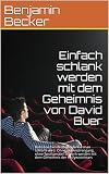 Einfach schlank werden mit dem Geheimnis von David Buer: Bahnbrechende Methode wie man schlank wird. Ohne viel Anstrengung, ohne Sportgeräte! Schlank werden ... der Hollywoodstars (German Edition)