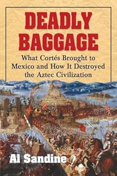 Paperback Deadly Baggage: What Cortes Brought to Mexico and How It Destroyed the Aztec Civilization Book