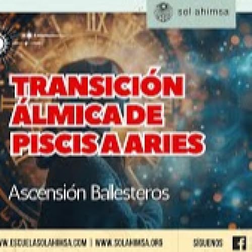 &iquest;De qu&eacute; nos habla la transici&oacute;n &aacute;lmica de piscis a aries? por Ascensi&oacute;n Ballesteros
