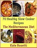  70 Healthy Slow Cooker Recipes For The Mediterranean Diet (The Mediterranean Diet: The Eating Plan For A Healthy Life Book 2) (English Edition)