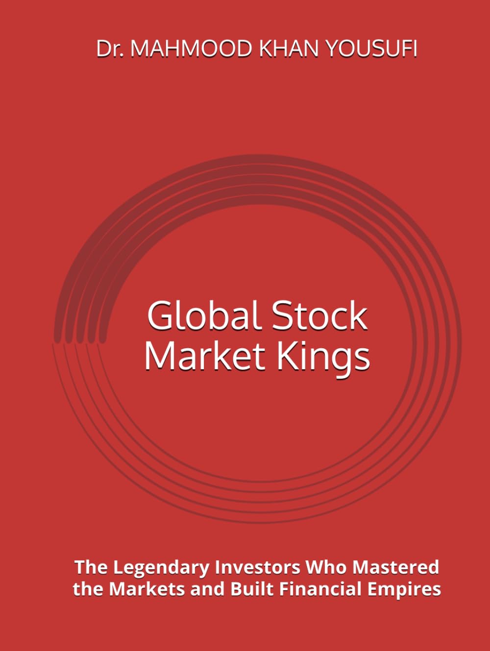 Global Stock Market Kings: The Legendary Investors Who Mastered the Markets and Built Financial Empires