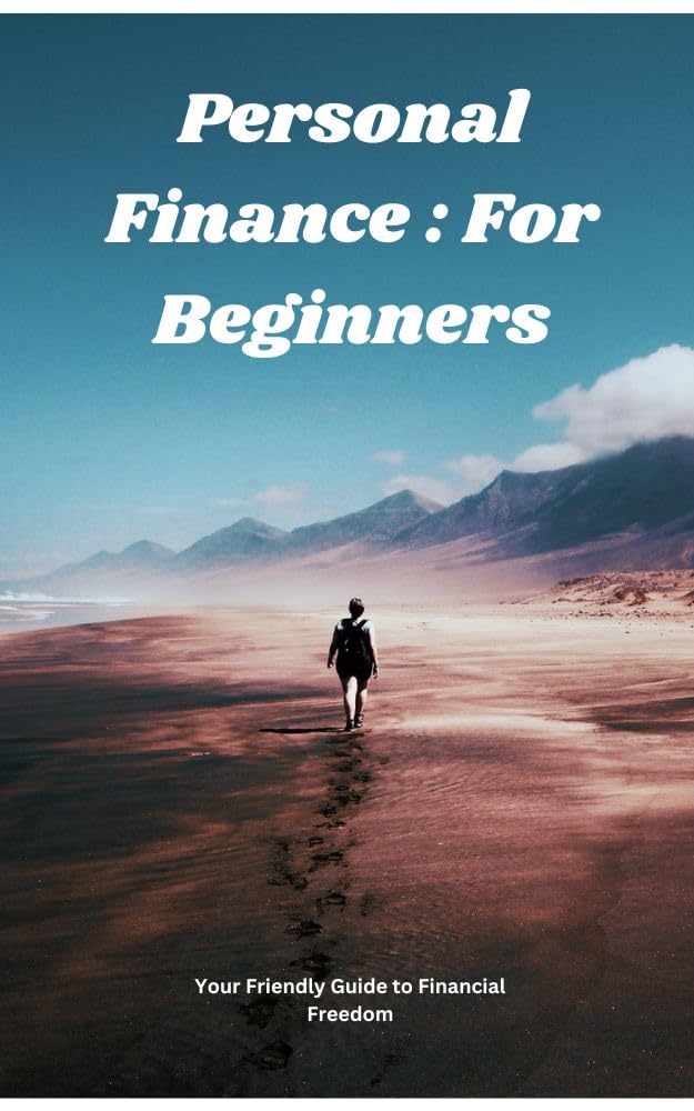 Personal Finance : For Beginners: Your Friendly Guide to Financial Freedom