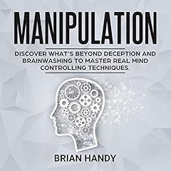 Couverture de Manipulation: Discover What&rsquo;s Beyond Deception and Brainwashing to Master Real Mind Controlling Techniques