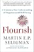 Flourish: A Visionary New Understanding of Happiness and Well-being