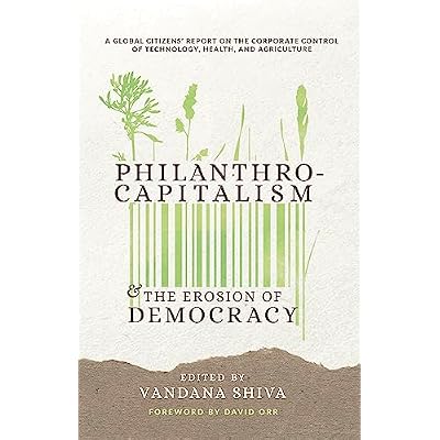 Philanthrocapitalism and the Erosion of Democracy: A Global Citizens Report on the Corporate Control of Technology, Health, and Agriculture