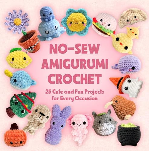 No-Sew Amigurumi Crochet: 25 Cute and Fun Projects for Every Occasion