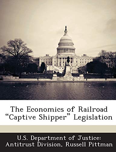 The Economics of Railroad "Captive Shipper" Legislation