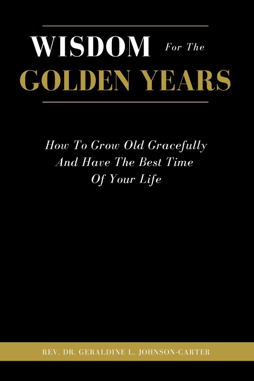Wisdom For The Golden Years: How To Grow Old Gracefully And Have The Best Time Of Your Life: 3 (The Supreme Wisdom Of A Sage)