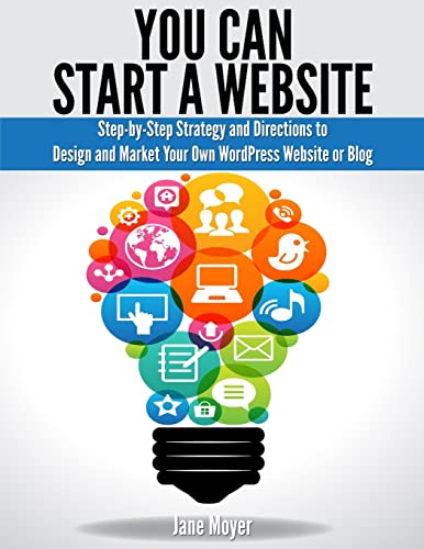 You Can Start A Website: Step-by-Step Strategy and Directions to Design and Market Your Own WordPress Website or Blog