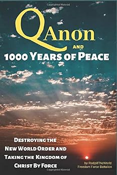 QAnon and 1000 Years of Peace: Destroying the New World Order and Taking the Kingdom of Christ by Force!