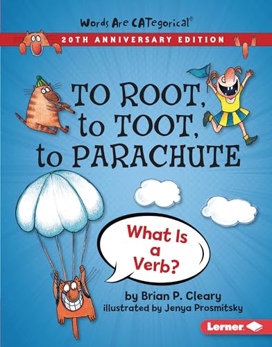To Root, to Toot, to Parachute, 20th Anniversary Edition: What Is a Verb? (Words Are CATegorical ® (20th Anniversary Editions))