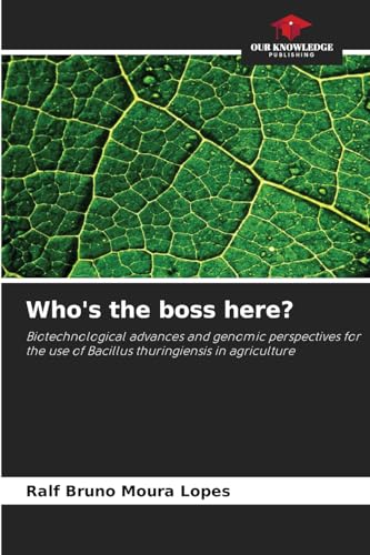 Who's the boss here?: Biotechnological advances and genomic perspectives for the use of Bacillus thuringiensis in agriculture