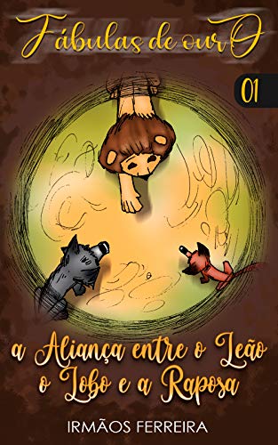 Fábulas de Ouro - A Aliança Entre o Leão o Lobo e a Raposa