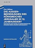 Die Außenbeziehungen des Königreiches Jerusalem im 12. Jahrhundert: Kontinuität und Wandel im Herrscherwechsel zwischen König Amalrich und Balduin IV. (Europa im Mittelalter, 33, Band 33)