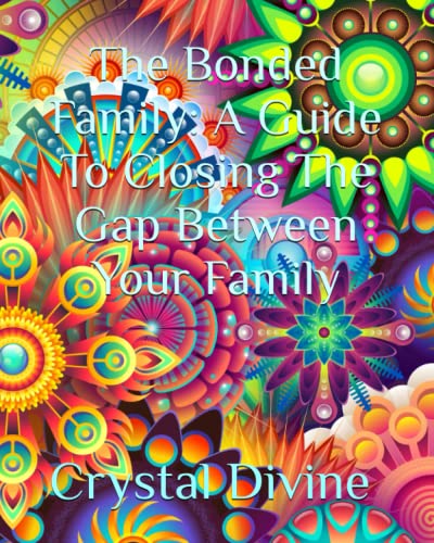 The Bonded Family: A Guide To Closing The Gap Between Your Family