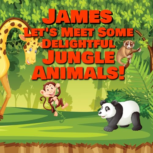James Let’s Meet Some Delightful Jungle Animals!: Personalized Kids Books with Name - Tropical Forest & Wilderness Animals for Children Ages 1-3
