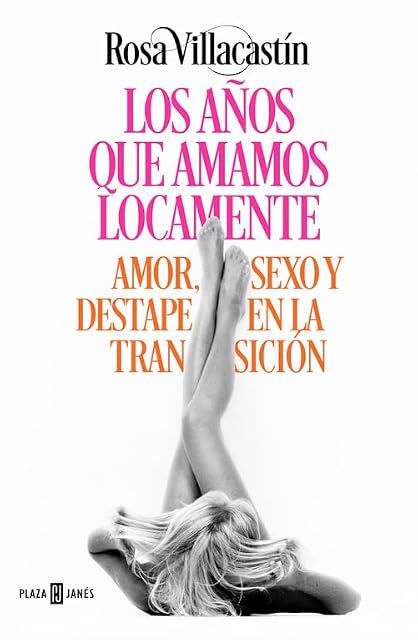 Portada de Los Años Que Amamos Locamente: Amor Sexo y Destape en la Transicion