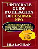  L\'intégrale Guide d\'utilisation de Luminar Neo: Conseils d\'édition, tutoriels et flux de travail créatifs simplifiés pour des photos époustouflantes