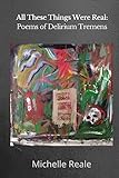 All These Things Were Real: Poems of Delirium Tremens