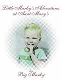 Little Marky's Adventures At Aunt Mary's