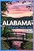 ALABAMA TRAVEL GUIDE 2024: Discover 100+ Unique Places You ought to check out for Adventure Like No Other! Featuring Did you know facts
