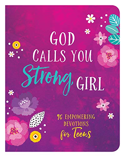 God Calls You Strong, Girl: 90 Empowering Devotions For Teens