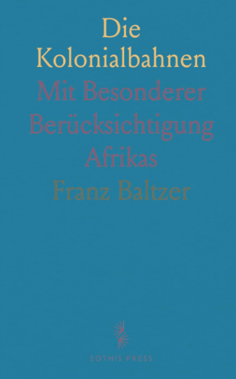 Die Kolonialbahnen: Mit Besonderer Berücksichtigung Afrikas