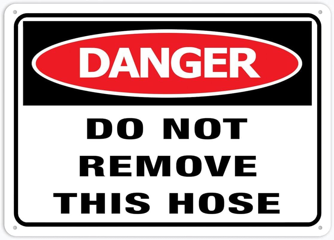 Danger Do Not Remove This Hose Rust Free Aluminum Sign - Pre-Drilled Holes, Weather Resistant Decor for House Door, Office - 12x16 Inch​