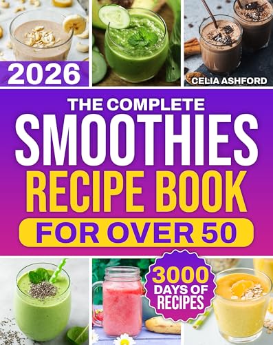 The Complete Smoothies Recipe Book for Over 50: Blend Low-Sugar & Naturally Sweet Smoothies Fast With Clean, Everyday Ingredients | For Beginners Wanting Healthier Daily Habits
