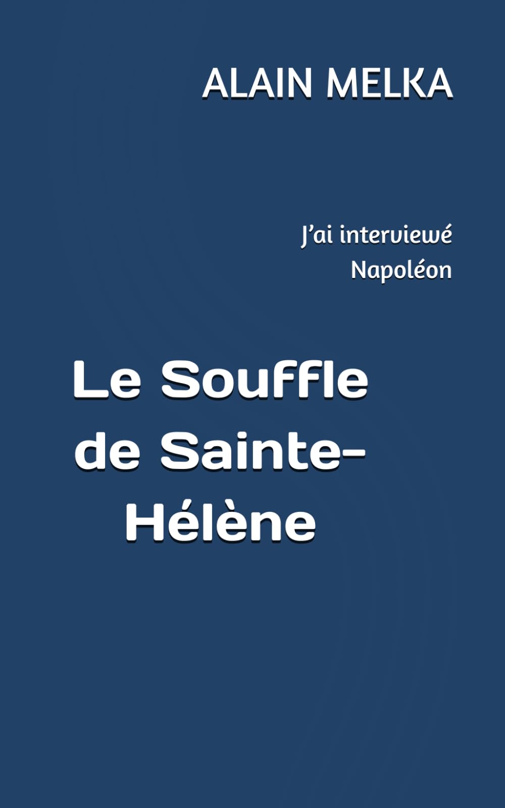 Le Souffle de Sainte-Hélène: J’ai interviewé Napoléon