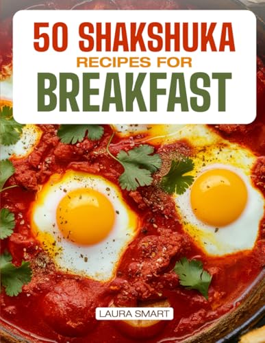 50 SHAKSHUKA RECIPES FOR BREAKFAST: Bold, Flavorful Skillet Meals Featuring