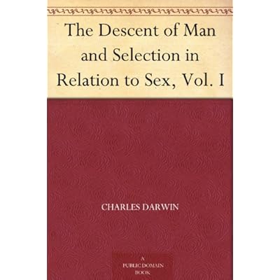 The Descent of Man and Selection in Relation to Sex, Vol. I